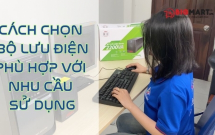 Cách chọn bộ lưu điện phù hợp với nhu cầu sử dụng 