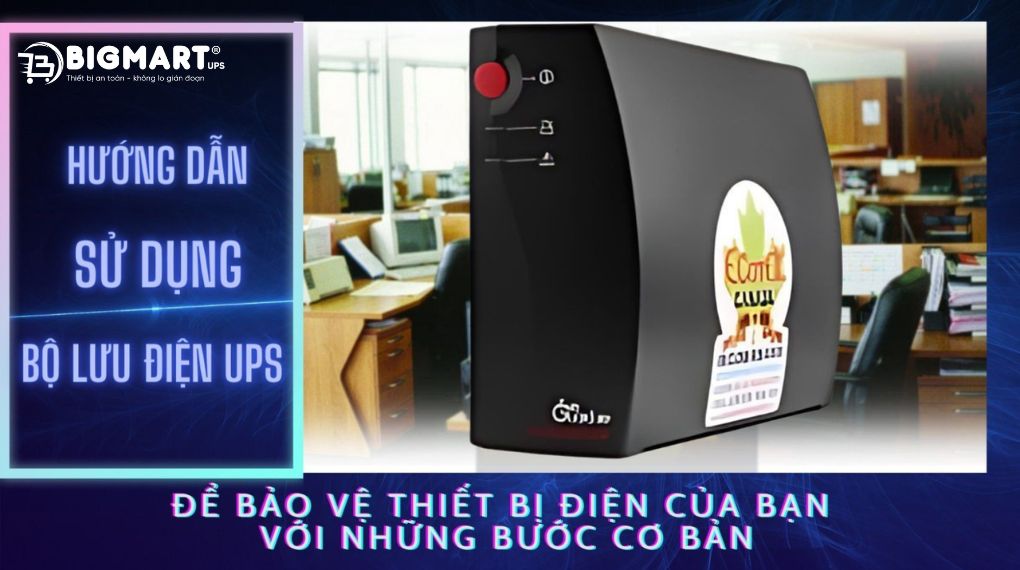hướng dẫn sử dụng an toàn và bảo quản bộ lưu điện đúng cách